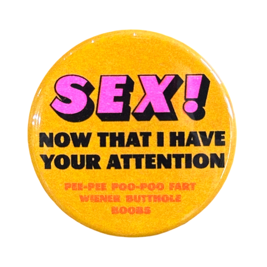 SEX! Now That I have Your Attention Button