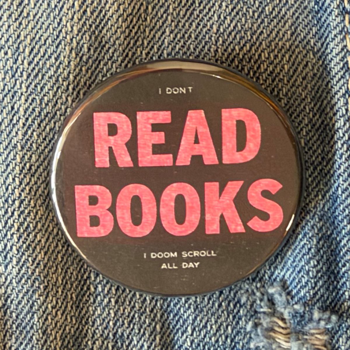 I don't READ BOOKS I doom scroll all day Button