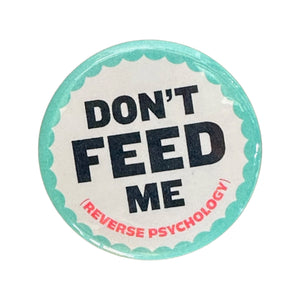 Don't Feed Me (Reverse Psychology) Button