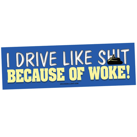 I Drive Like Shit Because Of Woke Bumper Sticker