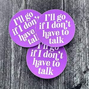 I'll Go If I Don't Have To Talk Sticker