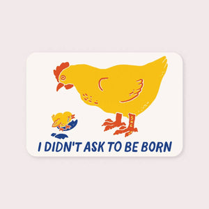 I Didn't Ask To Be Born Sticker