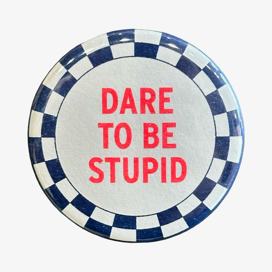 Dare To Be Stupid Button