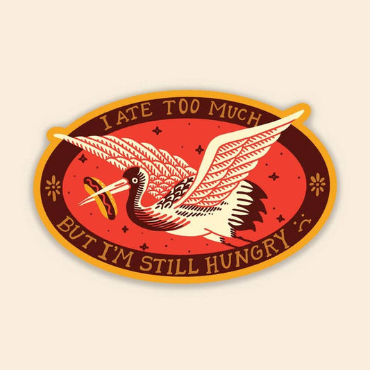 Ate Too Much But I'm Still Hungry - Sticker