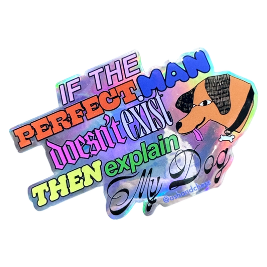 If The Perfect Man Doesn't Exist, Explain My Dog. - Sticker