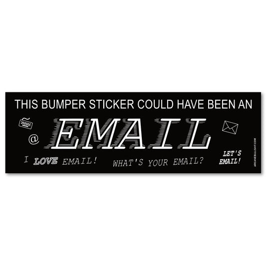 This Bumper Sticker Could Have Been An Email - Bumper Sticker