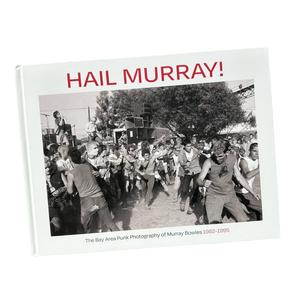 Hail Murray - The Bay Area Punk Photography of Murray Bowles 1982-1995