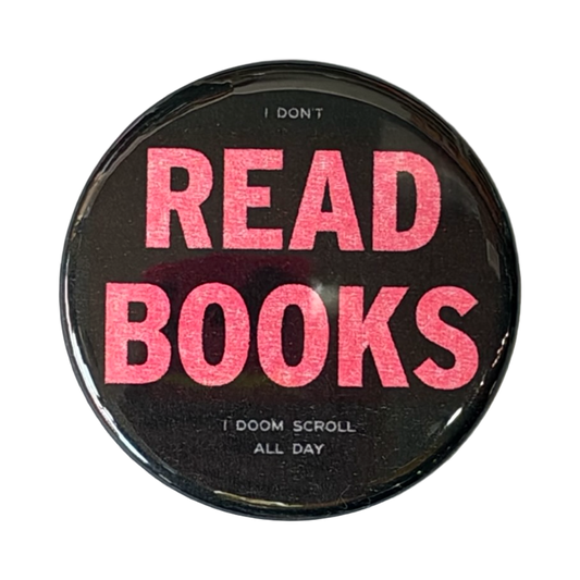 I don't READ BOOKS I doom scroll all day Button