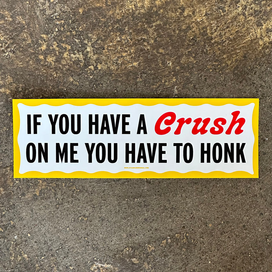 If You Have A Crush On Me You Have to Honk - Bumper Sticker