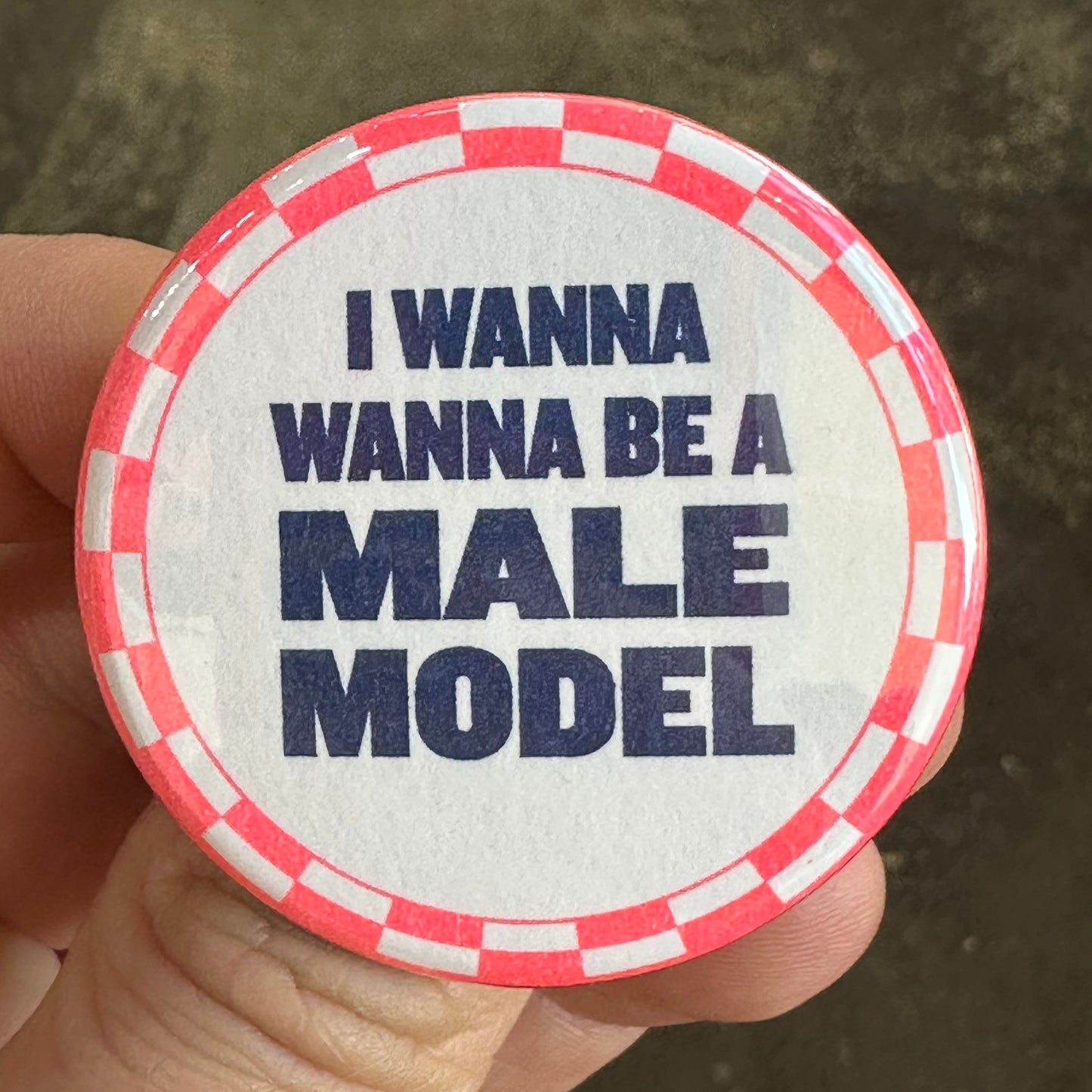 I Wanna Be A Male Model Button