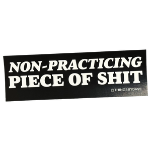 Non Practicing Piece of Shit Bumper Sticker