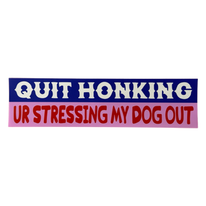 Quit Honking Ur Stressing My Dog Out Sticker