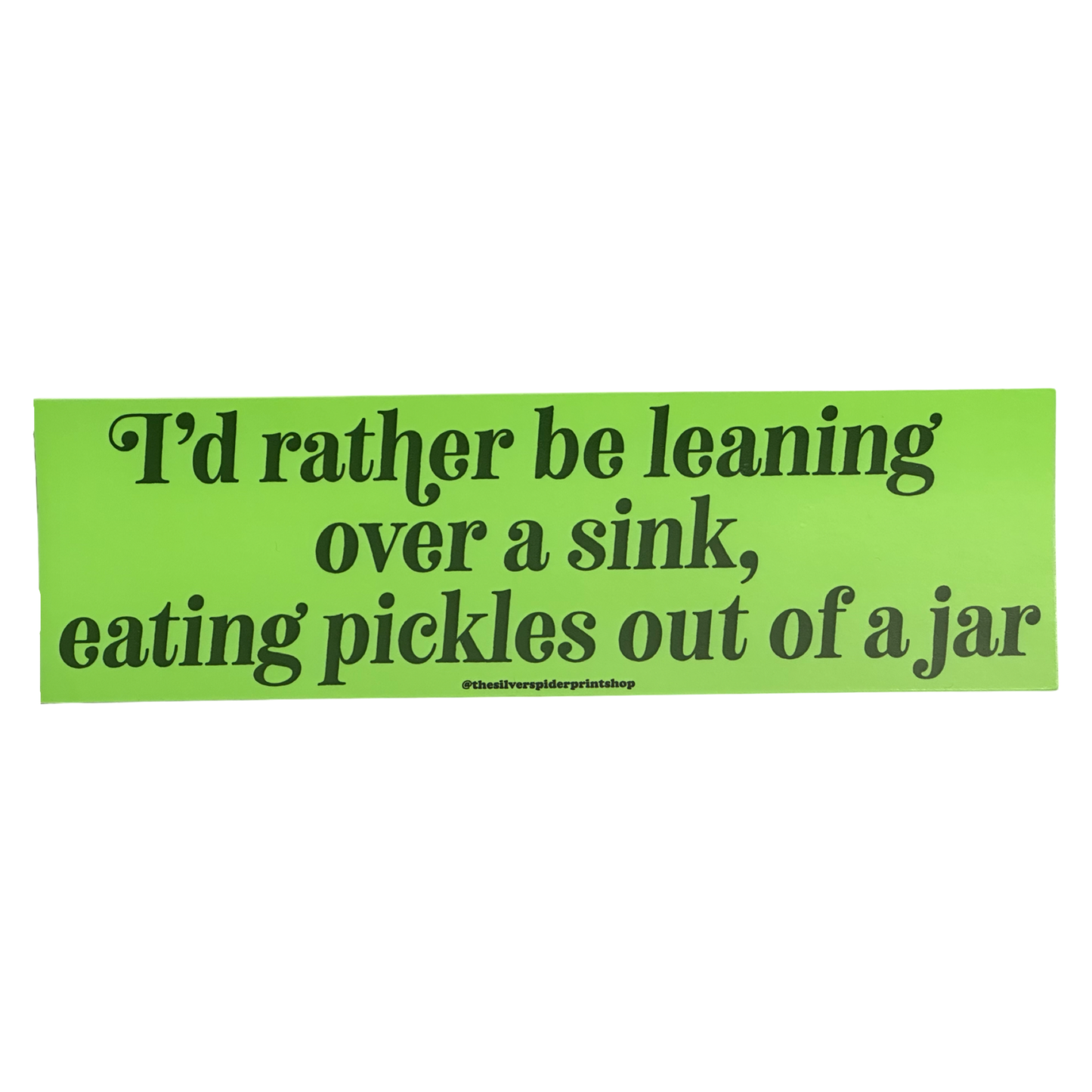 I'd Rather Be Leaning Over A Sink Eating Pickles Bumper Sticker