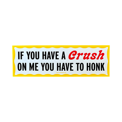 If You Have A Crush On Me You Have to Honk - Bumper Sticker