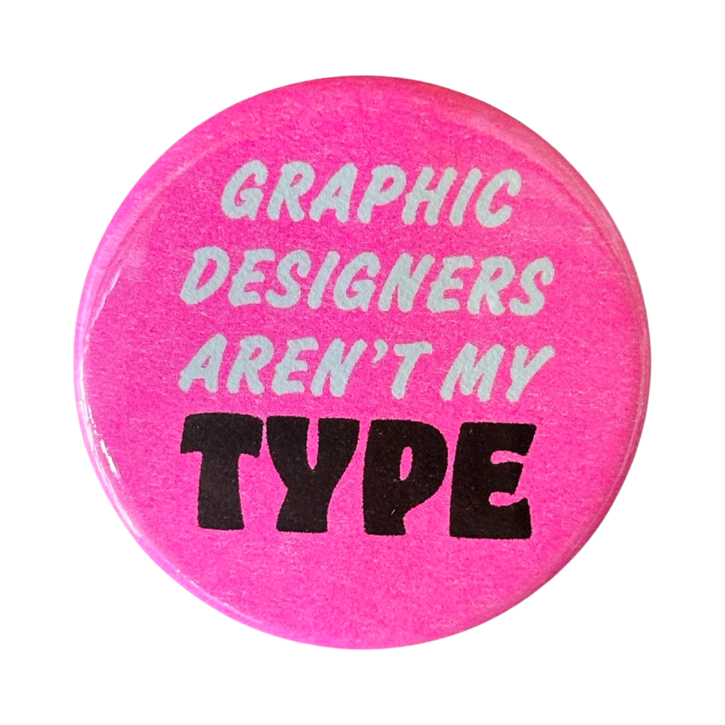 Graphic Designers Arent My Type Button - 1.75"