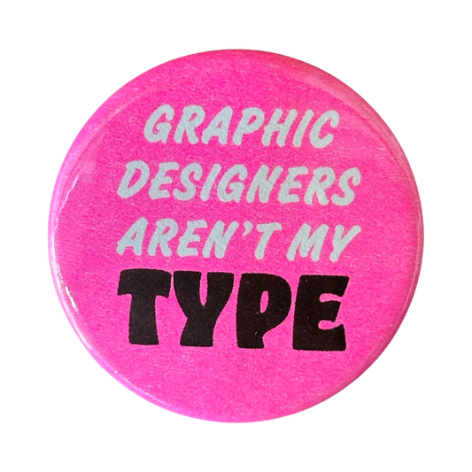 Graphic Designers Arent My Type Button - 1.75"