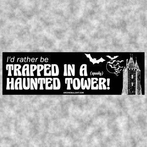 I'd Rather Be Trapped In a Haunted Tower Bumper Sticker