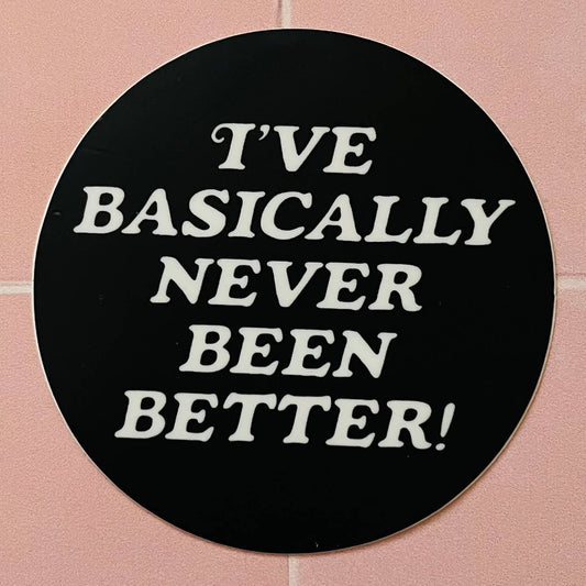 I've Basically Never Been Better Sticker