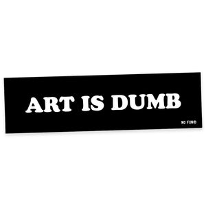 Art Is Dumb Bumper Sticker