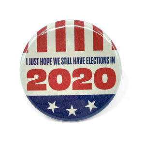 I Just Hope We Still Have Elections in 2020 Button - World Famous Original