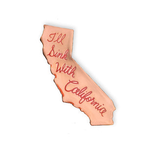 I'll Sink With California Pin -Rose Gold unLIMITED edition - World Famous Original