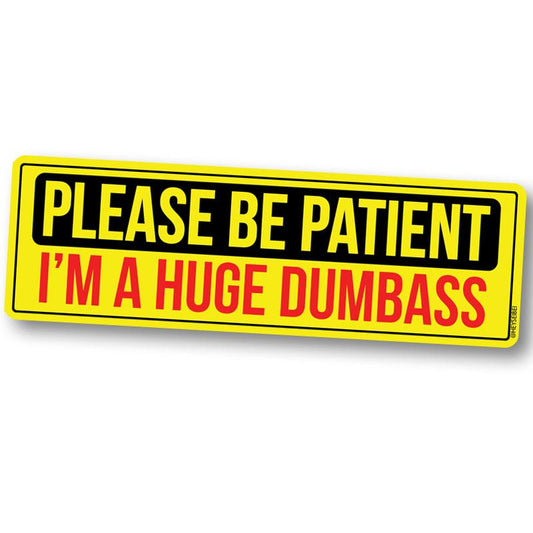 Please Be Patient - I'm a Huge Dumbass Sticker
