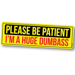 Please Be Patient - I'm a Huge Dumbass Sticker