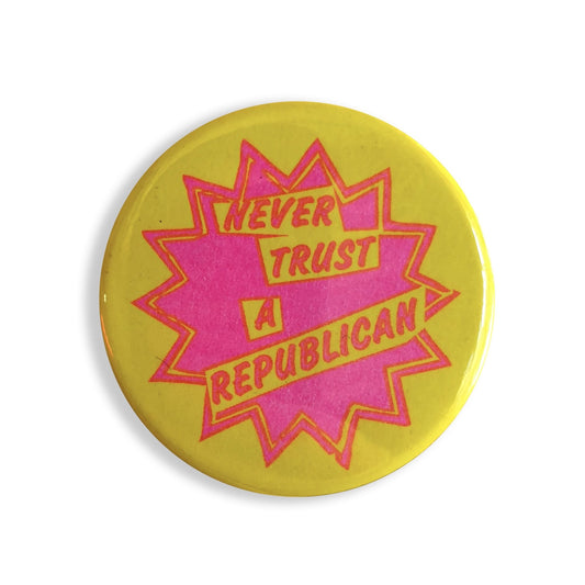 Never Trust A Republican Button - 1.75" - World Famous Original